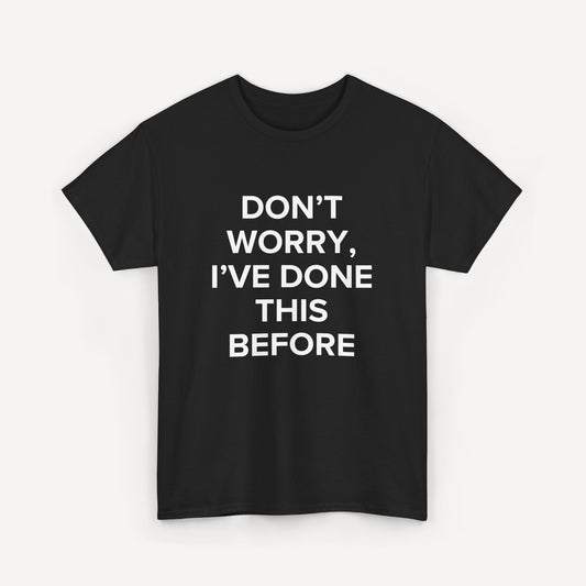 Don’t Worry, I’ve Done This Before - Funny Sayings for Men T-Shirts - Mens Unisex Cotton T-Shirt Graphic Printed Design Casual Short Sleeve Tee Tops
