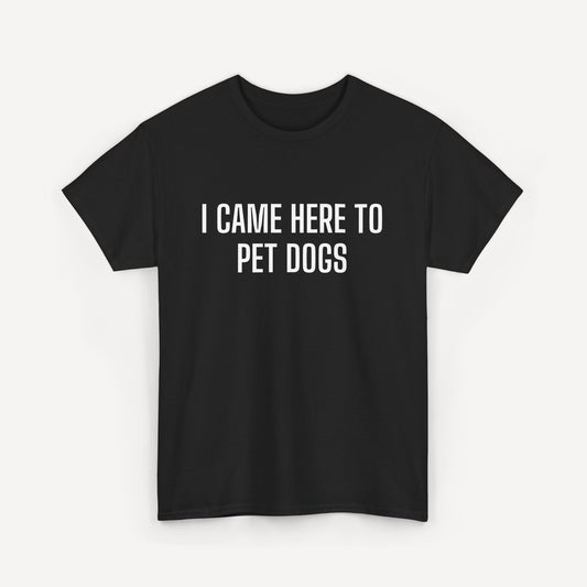 I Came Here to Pet Dogs - Funny Sayings for Men T-Shirts - Mens Unisex Cotton T-Shirt Graphic Printed Design Casual Short Sleeve Tee Tops