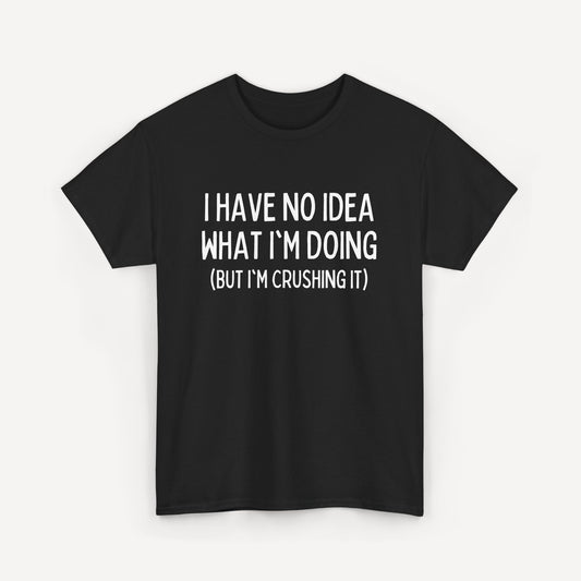 I Have No Idea What I'm Doing (But I'm Crushing It) - Funny Sayings for Men T-Shirts - Mens Unisex Cotton T-Shirt Graphic Printed Design Casual Short Sleeve Tee Tops