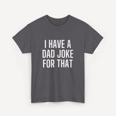 I Have a Dad Joke for That - Funny Sayings for Men T-Shirts - Mens Unisex Cotton T-Shirt Graphic Printed Design Casual Short Sleeve Tee Tops