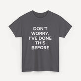 Don’t Worry, I’ve Done This Before - Funny Sayings for Men T-Shirts - Mens Unisex Cotton T-Shirt Graphic Printed Design Casual Short Sleeve Tee Tops