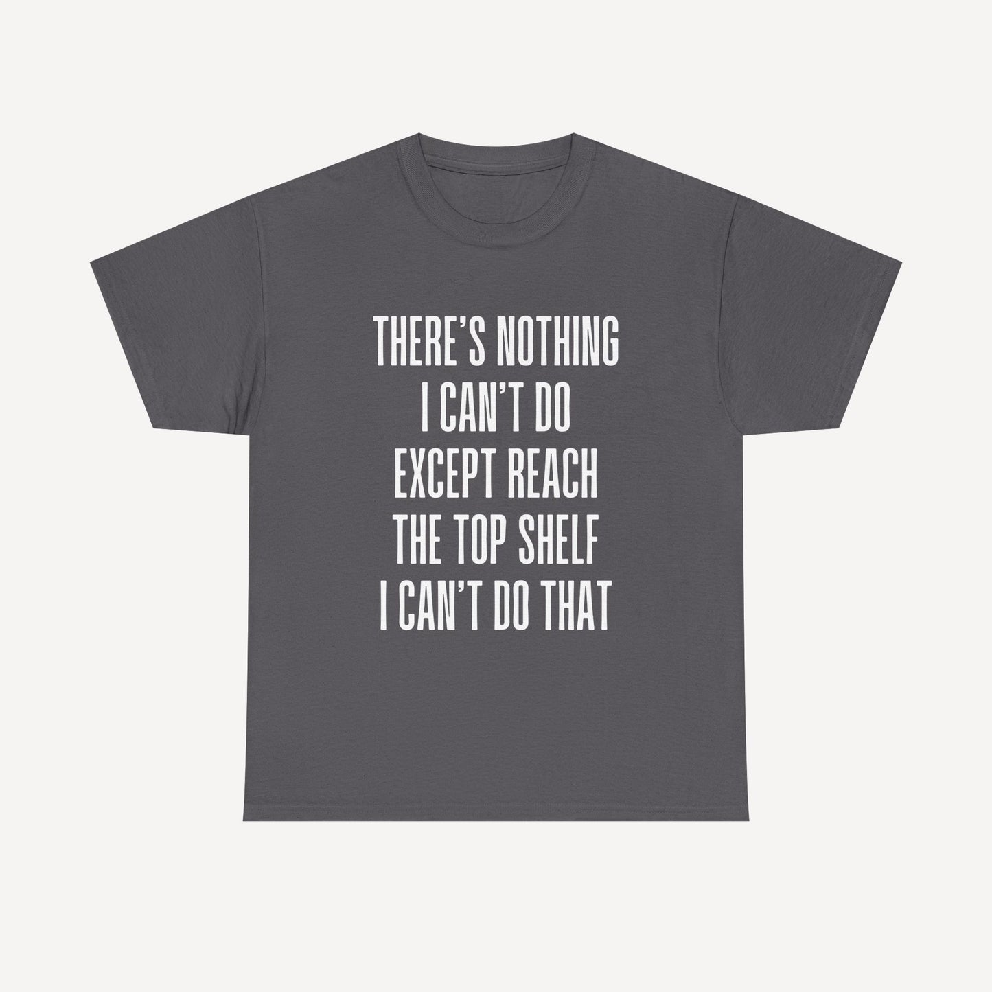There’s Nothing I Can’t Do Except Reach The Top Shelf I Can’t Do That - Funny Mom T-Shirt - Women's Unisex Cotton T-Shirt Graphic Printed Design Casual Short Sleeve Tee Tops