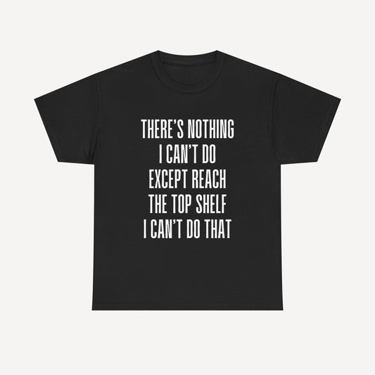 There’s Nothing I Can’t Do Except Reach The Top Shelf I Can’t Do That - Funny Mom T-Shirt - Women's Unisex Cotton T-Shirt Graphic Printed Design Casual Short Sleeve Tee Tops