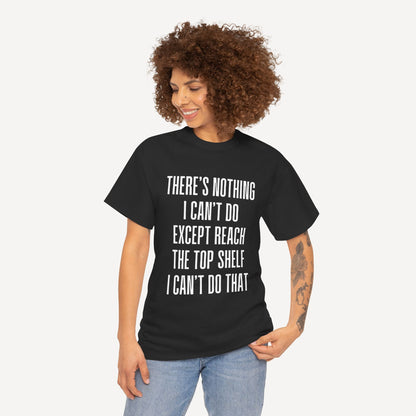 There’s Nothing I Can’t Do Except Reach The Top Shelf I Can’t Do That - Funny Mom T-Shirt - Women's Unisex Cotton T-Shirt Graphic Printed Design Casual Short Sleeve Tee Tops