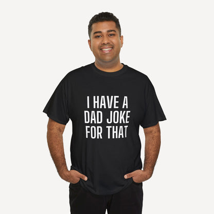 I Have a Dad Joke for That - Funny Sayings for Men T-Shirts - Mens Unisex Cotton T-Shirt Graphic Printed Design Casual Short Sleeve Tee Tops