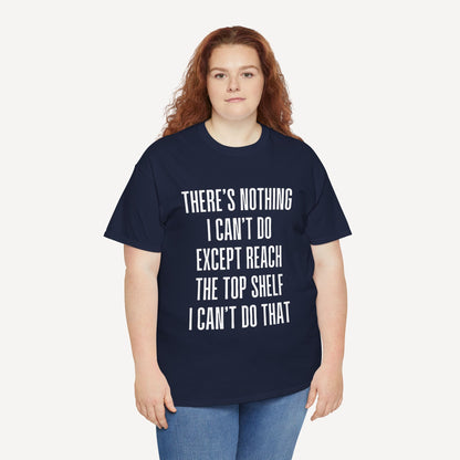 There’s Nothing I Can’t Do Except Reach The Top Shelf I Can’t Do That - Funny Mom T-Shirt - Women's Unisex Cotton T-Shirt Graphic Printed Design Casual Short Sleeve Tee Tops