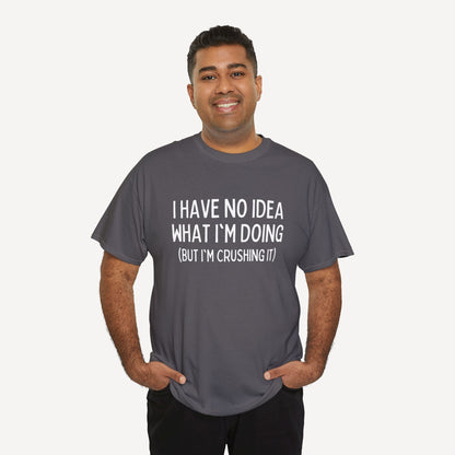 I Have No Idea What I'm Doing (But I'm Crushing It) - Funny Sayings for Men T-Shirts - Mens Unisex Cotton T-Shirt Graphic Printed Design Casual Short Sleeve Tee Tops