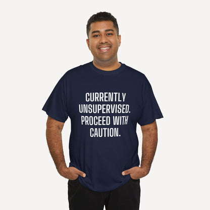 Currently Unsupervised. Proceed With Caution. - Funny Sayings for Men T-Shirts - Mens Unisex Cotton T-Shirt Graphic Printed Design Casual Short Sleeve Tee Tops