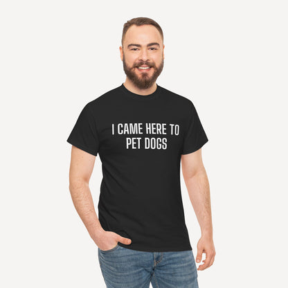 I Came Here to Pet Dogs - Funny Sayings for Men T-Shirts - Mens Unisex Cotton T-Shirt Graphic Printed Design Casual Short Sleeve Tee Tops