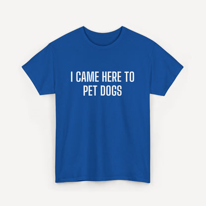 I Came Here to Pet Dogs - Funny Sayings for Men T-Shirts - Mens Unisex Cotton T-Shirt Graphic Printed Design Casual Short Sleeve Tee Tops