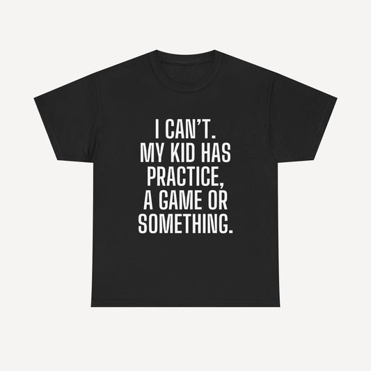 I Can’t. My Kid Has Practice, A Game Or Something. - Funny Mom T-Shirt - Women's Unisex Cotton T-Shirt Graphic Printed Design Casual Short Sleeve Tee Tops
