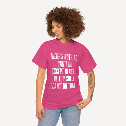 There’s Nothing I Can’t Do Except Reach The Top Shelf I Can’t Do That - Funny Mom T-Shirt - Women's Unisex Cotton T-Shirt Graphic Printed Design Casual Short Sleeve Tee Tops