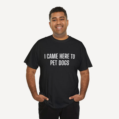 I Came Here to Pet Dogs - Funny Sayings for Men T-Shirts - Mens Unisex Cotton T-Shirt Graphic Printed Design Casual Short Sleeve Tee Tops