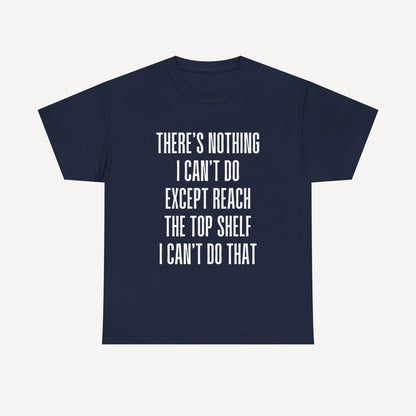 There’s Nothing I Can’t Do Except Reach The Top Shelf I Can’t Do That - Funny Mom T-Shirt - Women's Unisex Cotton T-Shirt Graphic Printed Design Casual Short Sleeve Tee Tops