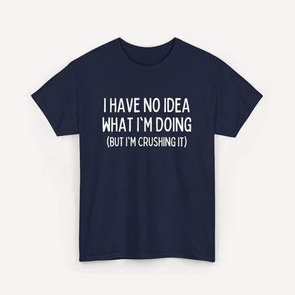 I Have No Idea What I'm Doing (But I'm Crushing It) - Funny Sayings for Men T-Shirts - Mens Unisex Cotton T-Shirt Graphic Printed Design Casual Short Sleeve Tee Tops