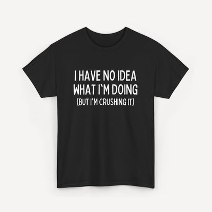 I Have No Idea What I'm Doing (But I'm Crushing It) - Funny Sayings for Men T-Shirts - Mens Unisex Cotton T-Shirt Graphic Printed Design Casual Short Sleeve Tee Tops