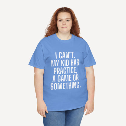 I Can’t. My Kid Has Practice, A Game Or Something. - Funny Mom T-Shirt - Women's Unisex Cotton T-Shirt Graphic Printed Design Casual Short Sleeve Tee Tops
