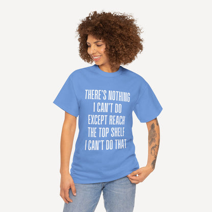 There’s Nothing I Can’t Do Except Reach The Top Shelf I Can’t Do That - Funny Mom T-Shirt - Women's Unisex Cotton T-Shirt Graphic Printed Design Casual Short Sleeve Tee Tops