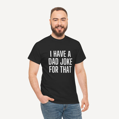 I Have a Dad Joke for That - Funny Sayings for Men T-Shirts - Mens Unisex Cotton T-Shirt Graphic Printed Design Casual Short Sleeve Tee Tops