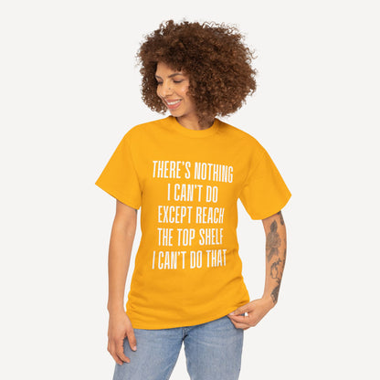 There’s Nothing I Can’t Do Except Reach The Top Shelf I Can’t Do That - Funny Mom T-Shirt - Women's Unisex Cotton T-Shirt Graphic Printed Design Casual Short Sleeve Tee Tops