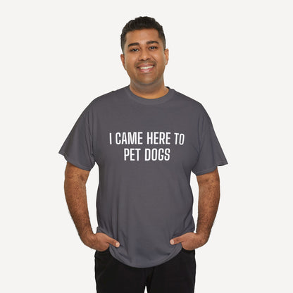 I Came Here to Pet Dogs - Funny Sayings for Men T-Shirts - Mens Unisex Cotton T-Shirt Graphic Printed Design Casual Short Sleeve Tee Tops