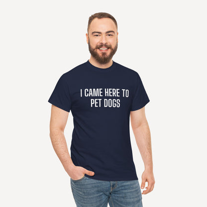I Came Here to Pet Dogs - Funny Sayings for Men T-Shirts - Mens Unisex Cotton T-Shirt Graphic Printed Design Casual Short Sleeve Tee Tops