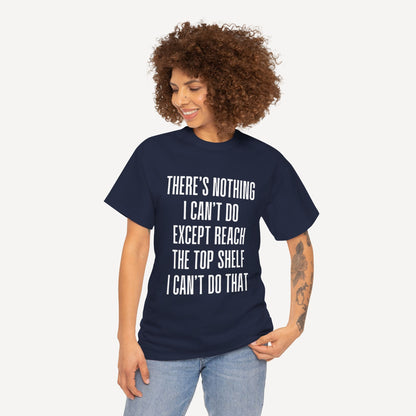 There’s Nothing I Can’t Do Except Reach The Top Shelf I Can’t Do That - Funny Mom T-Shirt - Women's Unisex Cotton T-Shirt Graphic Printed Design Casual Short Sleeve Tee Tops