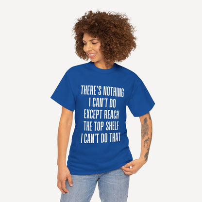There’s Nothing I Can’t Do Except Reach The Top Shelf I Can’t Do That - Funny Mom T-Shirt - Women's Unisex Cotton T-Shirt Graphic Printed Design Casual Short Sleeve Tee Tops