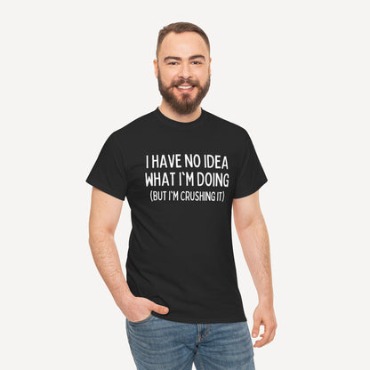 I Have No Idea What I'm Doing (But I'm Crushing It) - Funny Sayings for Men T-Shirts - Mens Unisex Cotton T-Shirt Graphic Printed Design Casual Short Sleeve Tee Tops