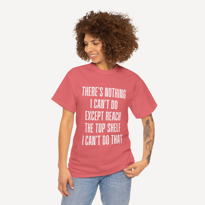 There’s Nothing I Can’t Do Except Reach The Top Shelf I Can’t Do That - Funny Mom T-Shirt - Women's Unisex Cotton T-Shirt Graphic Printed Design Casual Short Sleeve Tee Tops