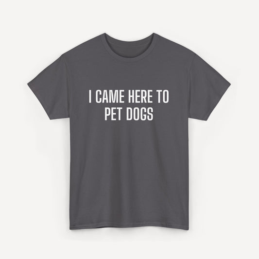 I Came Here to Pet Dogs - Funny Sayings for Men T-Shirts - Mens Unisex Cotton T-Shirt Graphic Printed Design Casual Short Sleeve Tee Tops