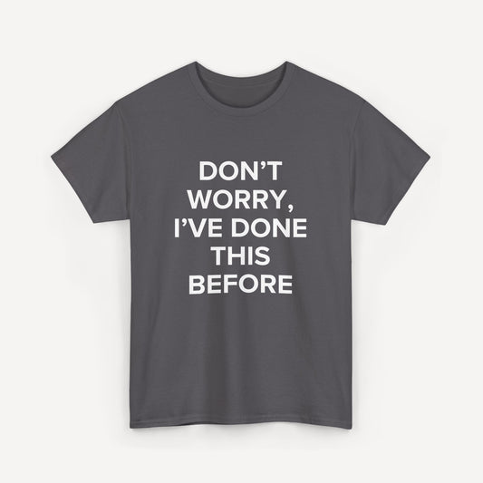Don’t Worry, I’ve Done This Before - Funny Sayings for Men T-Shirts - Mens Unisex Cotton T-Shirt Graphic Printed Design Casual Short Sleeve Tee Tops