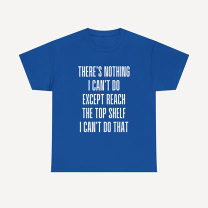 There’s Nothing I Can’t Do Except Reach The Top Shelf I Can’t Do That - Funny Mom T-Shirt - Women's Unisex Cotton T-Shirt Graphic Printed Design Casual Short Sleeve Tee Tops