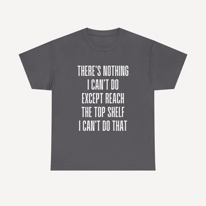 There’s Nothing I Can’t Do Except Reach The Top Shelf I Can’t Do That - Funny Mom T-Shirt - Women's Unisex Cotton T-Shirt Graphic Printed Design Casual Short Sleeve Tee Tops