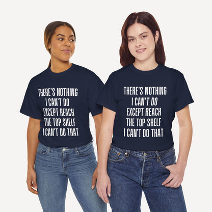 There’s Nothing I Can’t Do Except Reach The Top Shelf I Can’t Do That - Funny Mom T-Shirt - Women's Unisex Cotton T-Shirt Graphic Printed Design Casual Short Sleeve Tee Tops