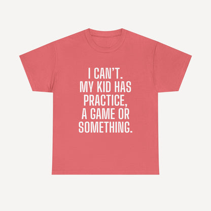 I Can’t. My Kid Has Practice, A Game Or Something. - Funny Mom T-Shirt - Women's Unisex Cotton T-Shirt Graphic Printed Design Casual Short Sleeve Tee Tops